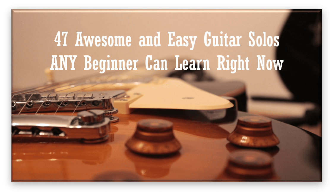 47 Awesome And Easy Guitar Solos Any Beginner Can Learn Right Now